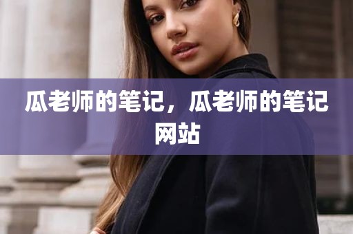 瓜老师的笔记，瓜老师的笔记网站