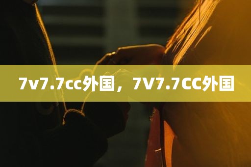 7v7.7cc外国，7V7.7CC外国
