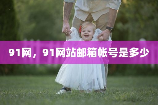 91网，91网站邮箱帐号是多少