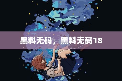 黑料无码，黑料无码18