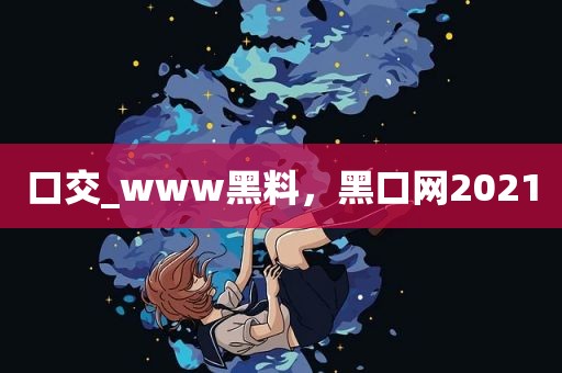 口交_www黑料，黑口网2021