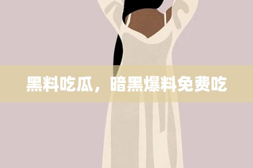 黑料吃瓜，暗黑爆料免费吃