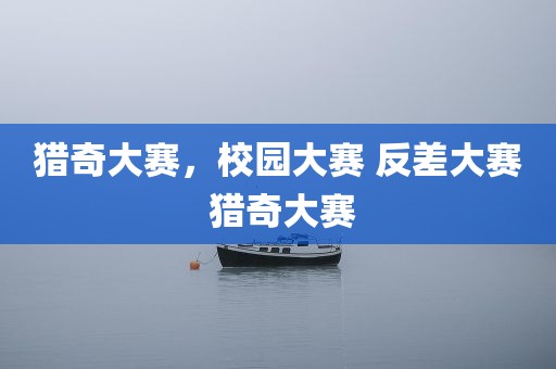 猎奇大赛，校园大赛 反差大赛 猎奇大赛