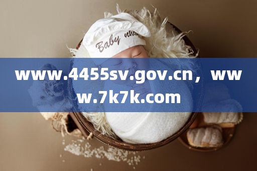 www.4455sv.gov.cn，www.7k7k.com