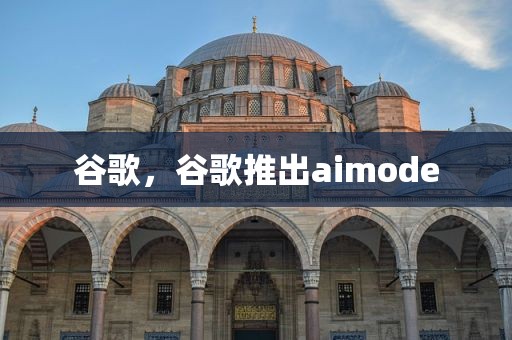 谷歌，谷歌推出aimode