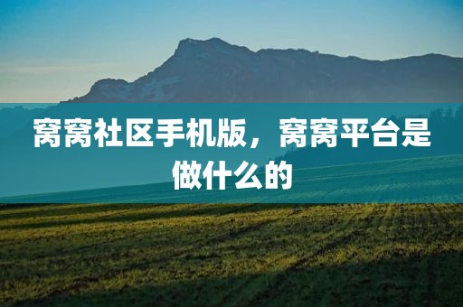 窝窝社区手机版，窝窝平台是做什么的
