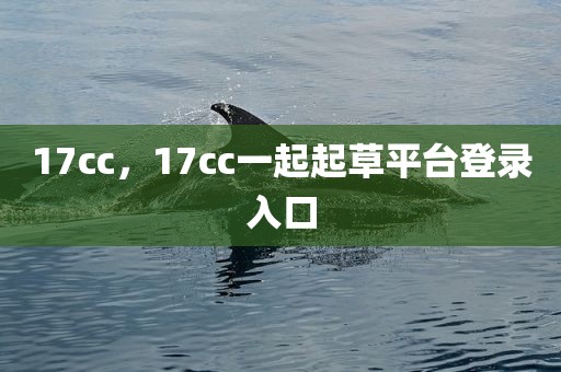 17cc，17cc一起起草平台登录入口