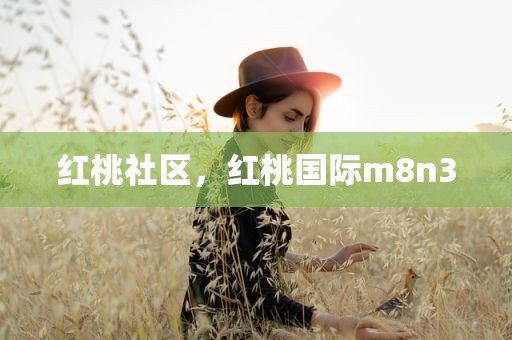 红桃社区，红桃国际m8n3