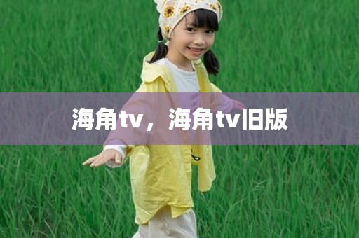海角tv，海角tv旧版