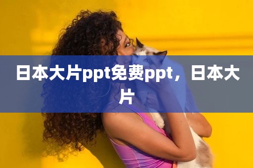 日本大片ppt免费ppt，日本大片