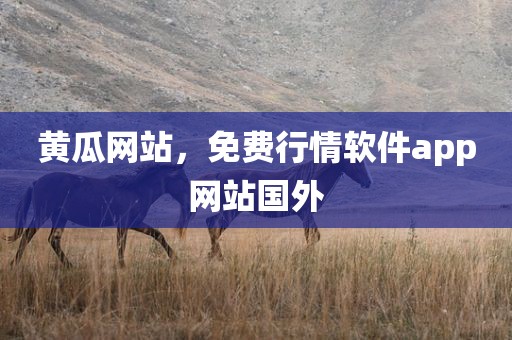 黄瓜网站，免费行情软件app网站国外