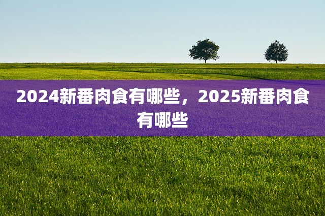 2024新番肉食有哪些，2025新番肉食有哪些