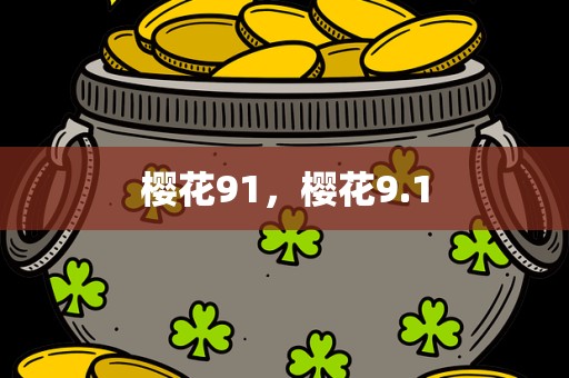 樱花91，樱花9.1