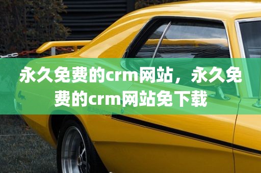 永久免费的crm网站，永久免费的crm网站免下载