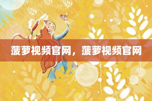 菠萝视频官网，菠萝视频官网