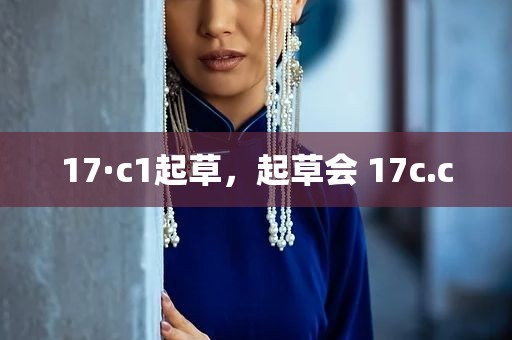 17·c1起草，起草会 17c.c