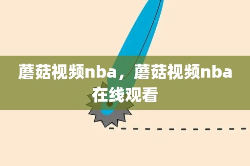 蘑菇视频nba，蘑菇视频nba在线观看