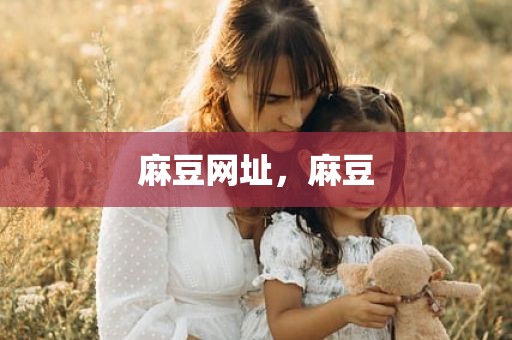 麻豆网址，麻豆