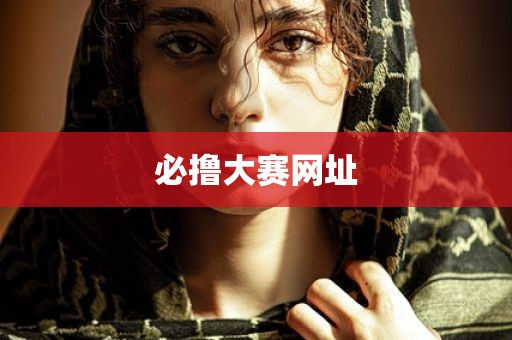 必撸大赛网址