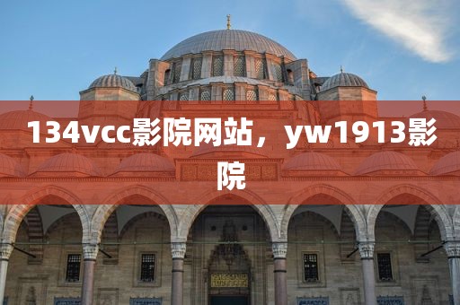 134vcc影院网站，yw1913影院