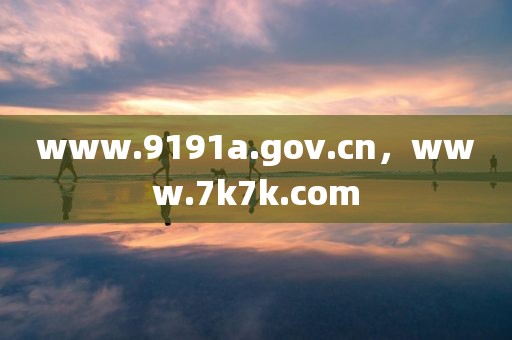 www.9191a.gov.cn，www.7k7k.com