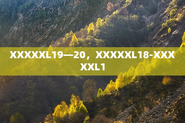 XXXXXL19—20，XXXXXL18-XXXXXL1