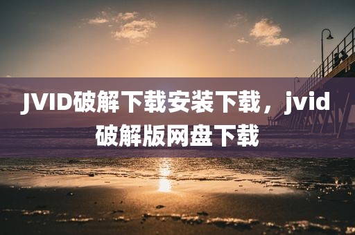 JVID破解下载安装下载，jvid破解版网盘下载