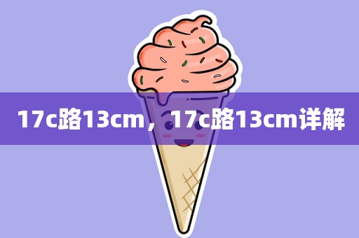 17c路13cm，17c路13cm详解