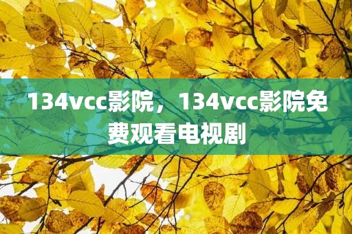 134vcc影院，134vcc影院免费观看电视剧