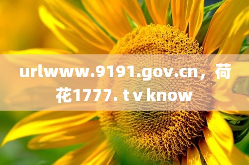 urlwww.9191.gov.cn，荷花1777. tⅴknow