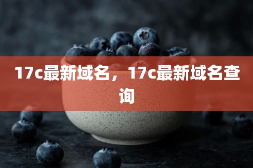 17c最新域名，17c最新域名查询