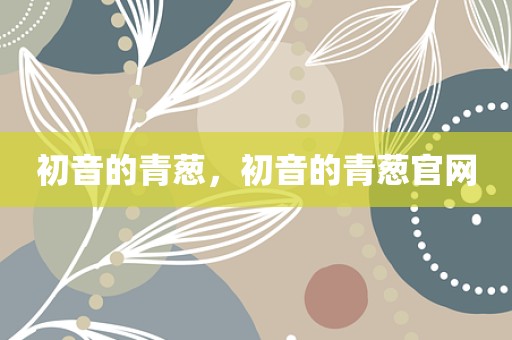 初音的青葱，初音的青葱官网