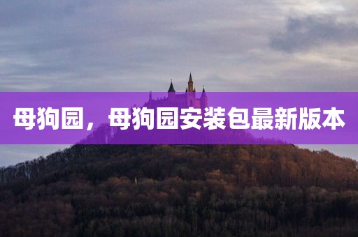 母狗园，母狗园安装包最新版本