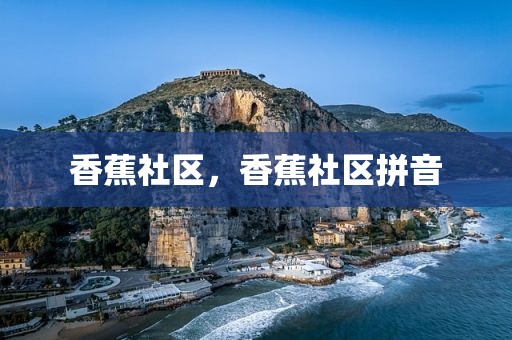 香蕉社区，香蕉社区拼音