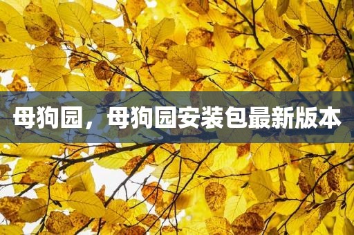 母狗园，母狗园安装包最新版本