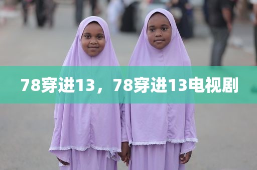 78穿进13，78穿进13电视剧