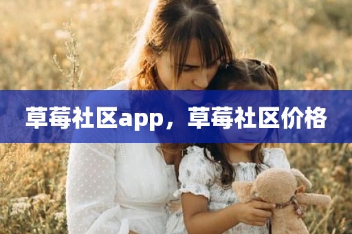 草莓社区app，草莓社区价格