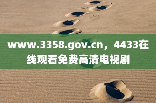www.3358.gov.cn，4433在线观看免费高清电视剧