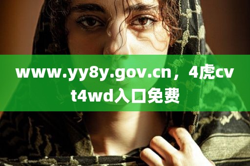 www.yy8y.gov.cn，4虎cvt4wd入口免费