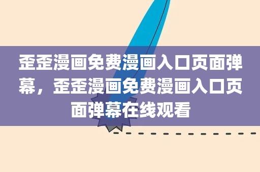 歪歪漫画免费漫画入口页面弹幕，歪歪漫画免费漫画入口页面弹幕在线观看