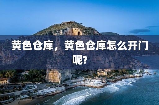 黄色仓库，黄色仓库怎么开门呢?