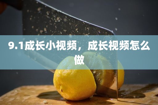9.1成长小视频，成长视频怎么做