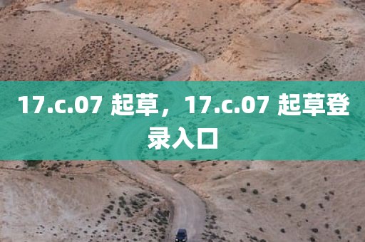 17.c.07 起草，17.c.07 起草登录入口