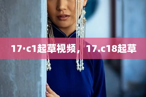 17·c1起草视频，17.c18起草
