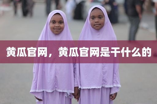 黄瓜官网，黄瓜官网是干什么的