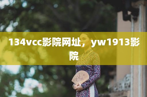 134vcc影院网址，yw1913影院