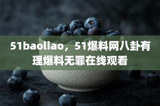 51baoliao，51爆料网八卦有理爆料无罪在线观看