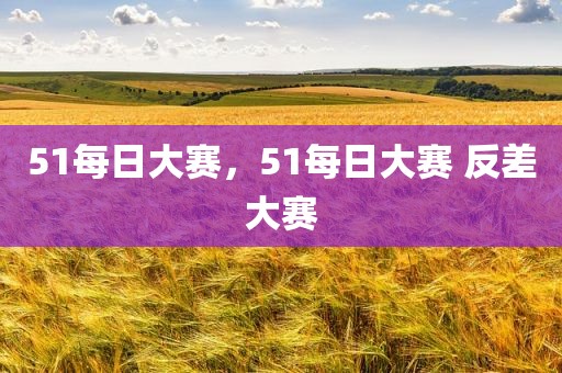 51每日大赛，51每日大赛 反差大赛