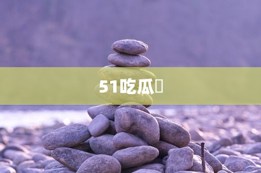 51吃瓜網