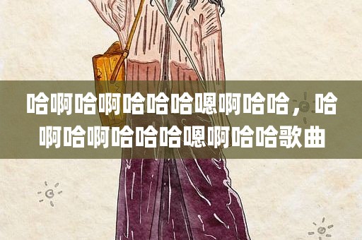哈啊哈啊哈哈哈嗯啊哈哈，哈啊哈啊哈哈哈嗯啊哈哈歌曲